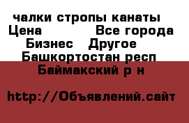 чалки стропы канаты › Цена ­ 1 300 - Все города Бизнес » Другое   . Башкортостан респ.,Баймакский р-н